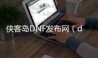 侠客岛DNF发布网（dnf侠客行在哪个频道）