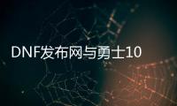 DNF发布网与勇士100私服