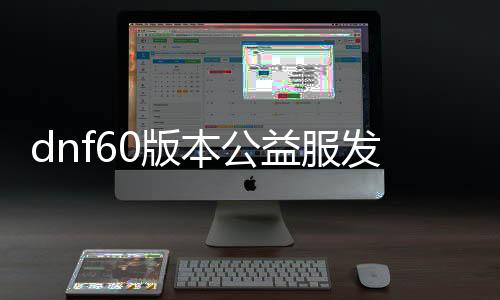 dnf60版本公益服发布网最强职业（探讨60版本中最具实力的职业）