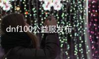 dnf100公益服发布网务介绍,获取dnf100公益服发布网务账号的方法