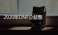 2020年DNF公益服发布网（最新版本介绍）